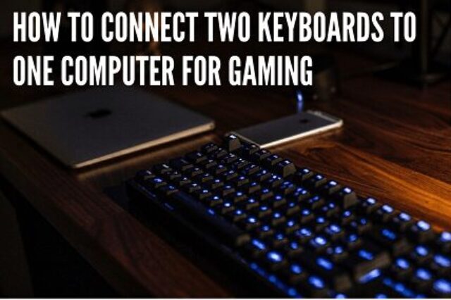 How to Connect Two Keyboards to One Computer for Gaming – 2022 Guide