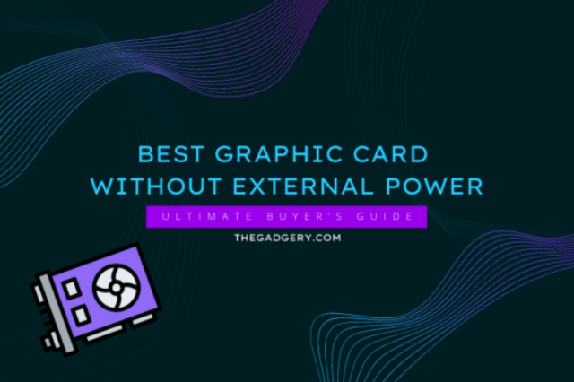 10 Best Graphic Card Without External Power 2022 – Ultimate Buyer’s Guide